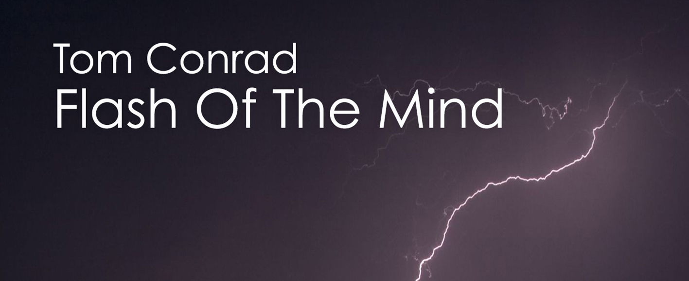 NEW RELEASE – Tom Conrad ‘Flash Of The Mind’