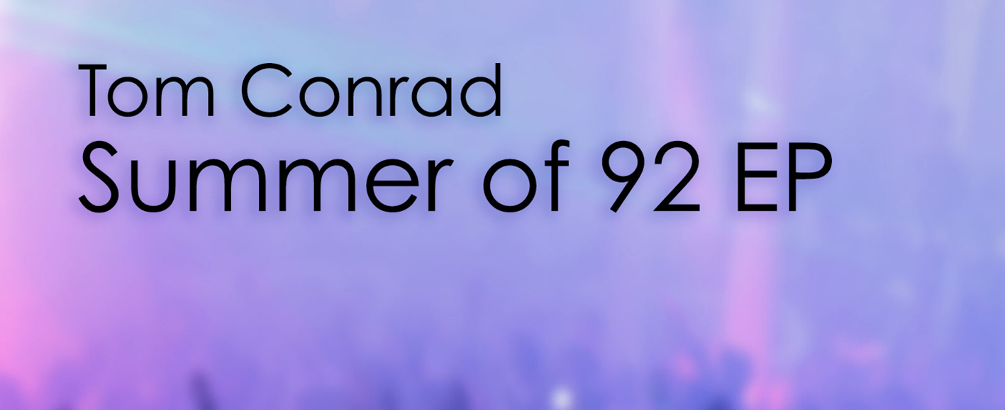 NEW RELEASE – Tom Conrad ‘Summer Of 92 EP’