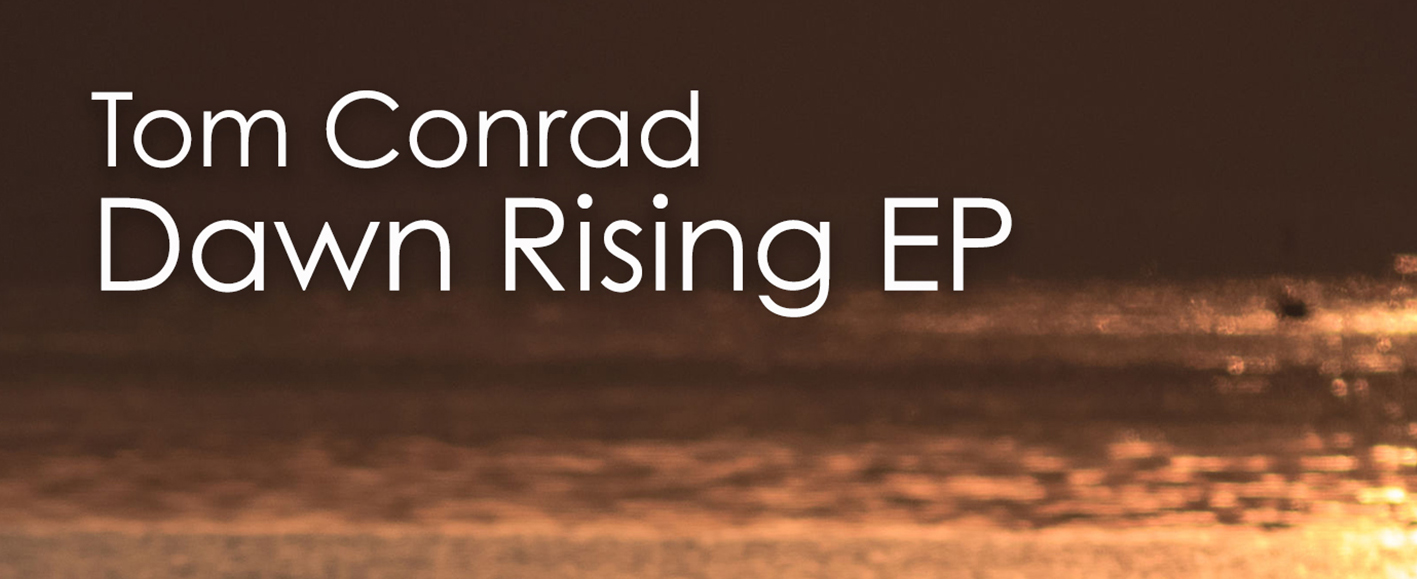 NEW RELEASE – Tom Conrad ‘Dawn Rising EP’