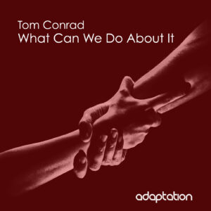 Tom Conrad – What Can We Do About It [2025]